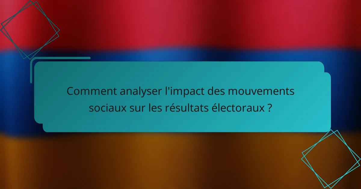 Comment analyser l'impact des mouvements sociaux sur les résultats électoraux ?