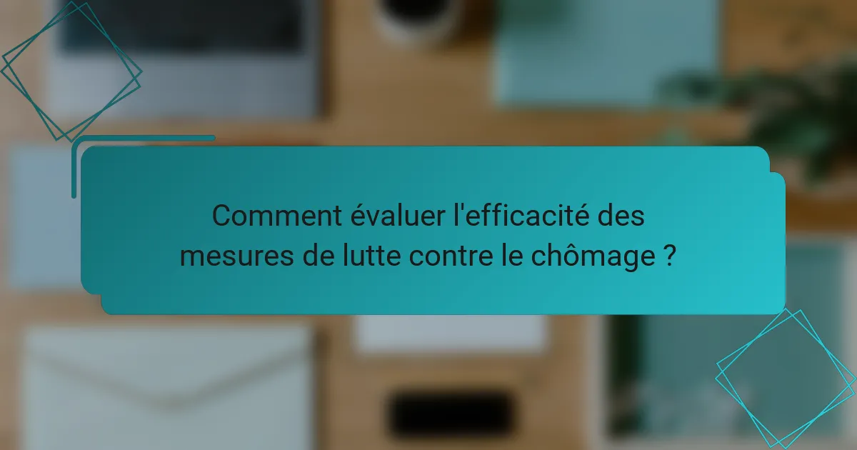 Comment évaluer l'efficacité des mesures de lutte contre le chômage ?