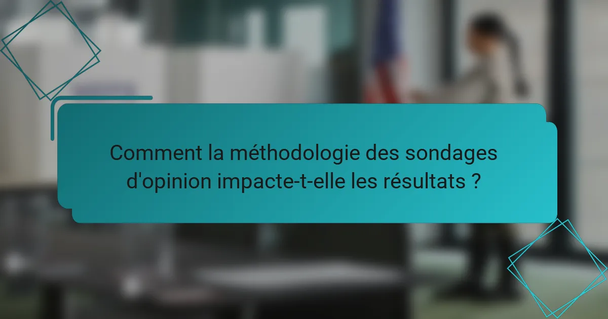 Comment la méthodologie des sondages d'opinion impacte-t-elle les résultats ?