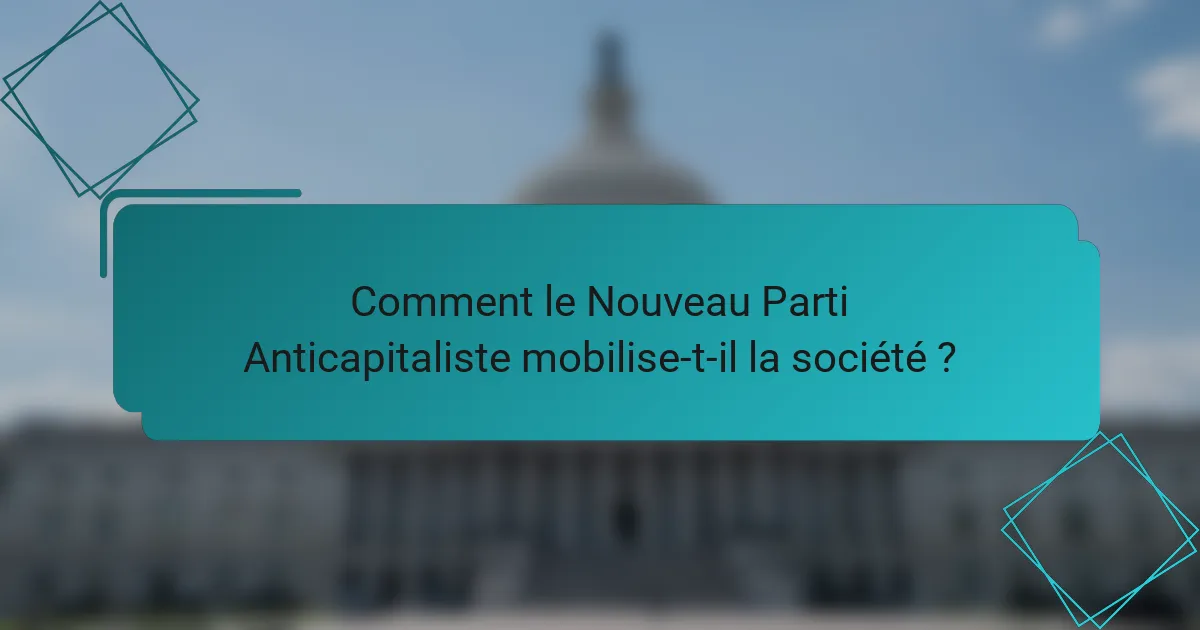 Comment le Nouveau Parti Anticapitaliste mobilise-t-il la société ?