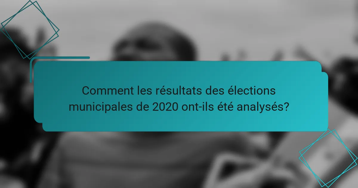 Comment les résultats des élections municipales de 2020 ont-ils été analysés?