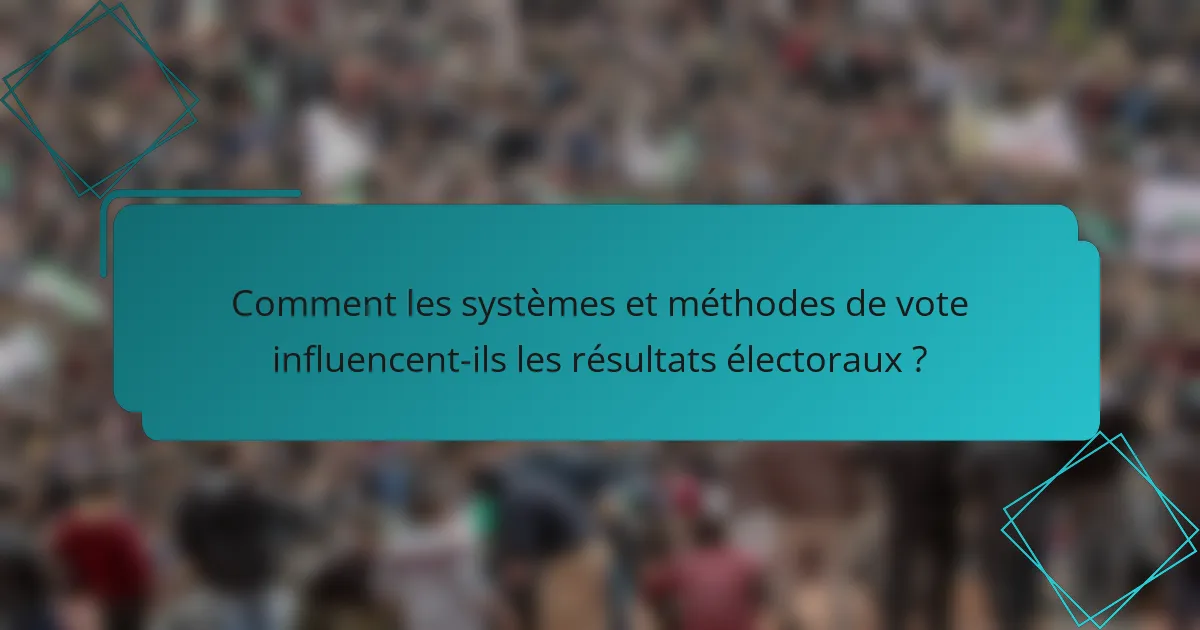 Comment les systèmes et méthodes de vote influencent-ils les résultats électoraux ?