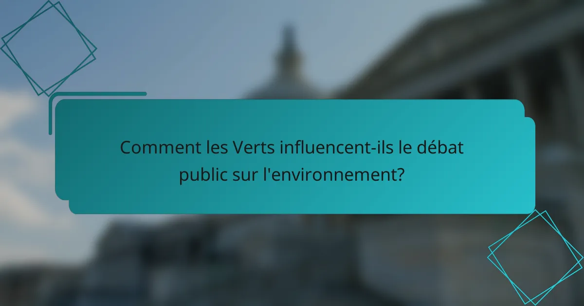 Comment les Verts influencent-ils le débat public sur l'environnement?