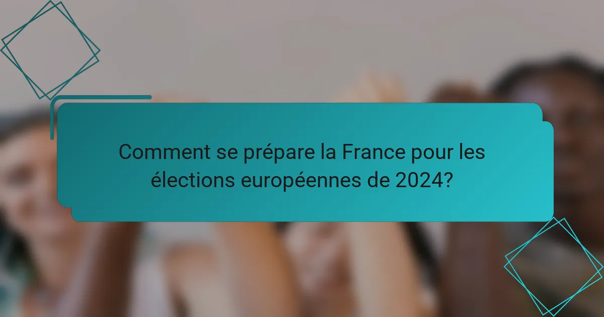 Comment se prépare la France pour les élections européennes de 2024?