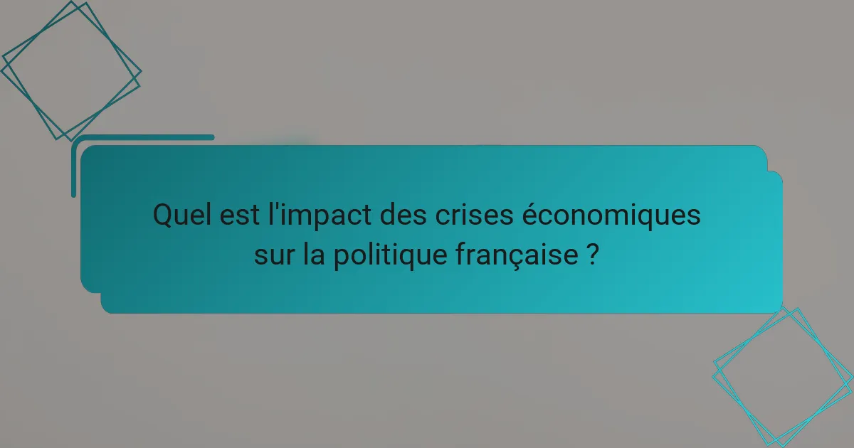 Quel est l'impact des crises économiques sur la politique française ?