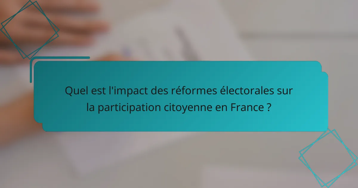 Quel est l'impact des réformes électorales sur la participation citoyenne en France ?
