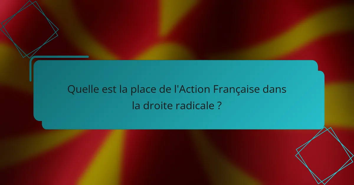 Quelle est la place de l'Action Française dans la droite radicale ?