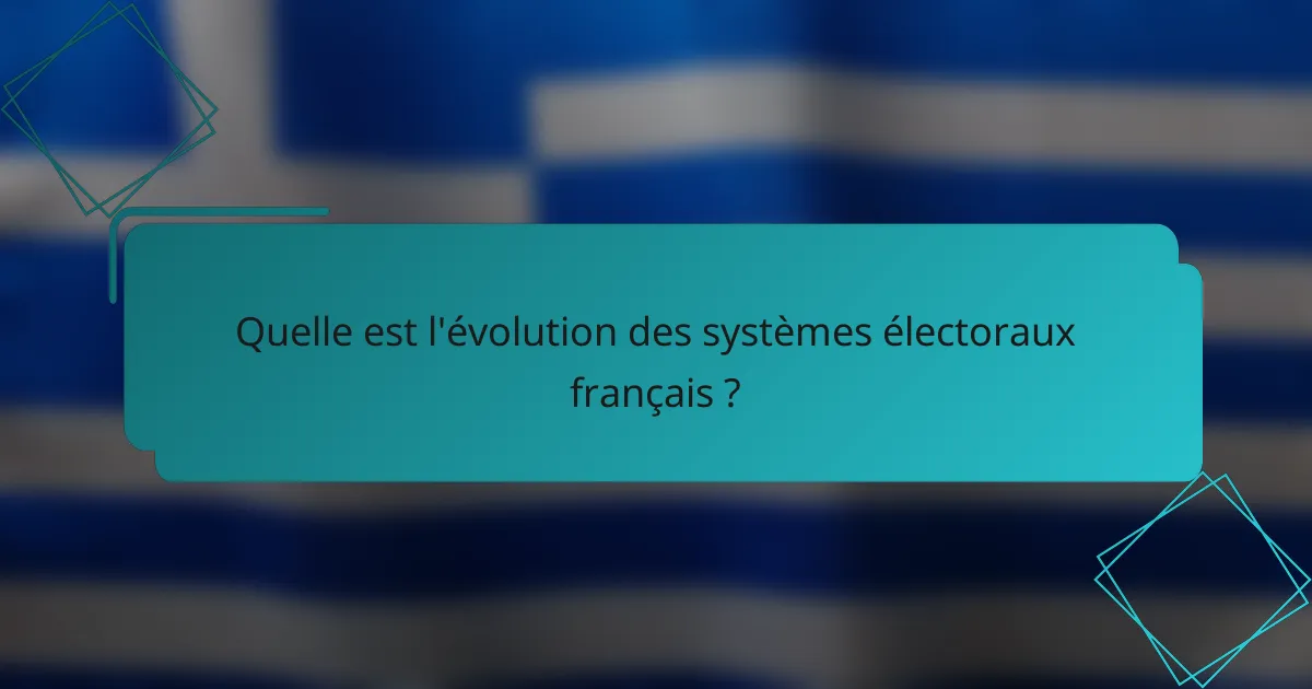 Quelle est l'évolution des systèmes électoraux français ?
