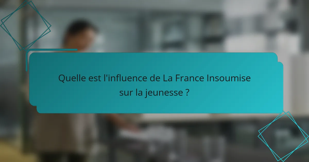Quelle est l'influence de La France Insoumise sur la jeunesse ?