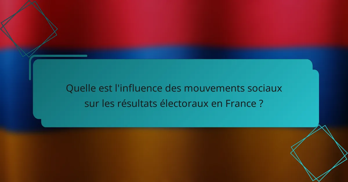 Quelle est l'influence des mouvements sociaux sur les résultats électoraux en France ?