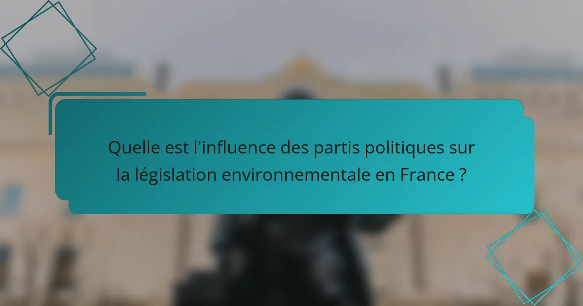 Quelle est l'influence des partis politiques sur la législation environnementale en France ?