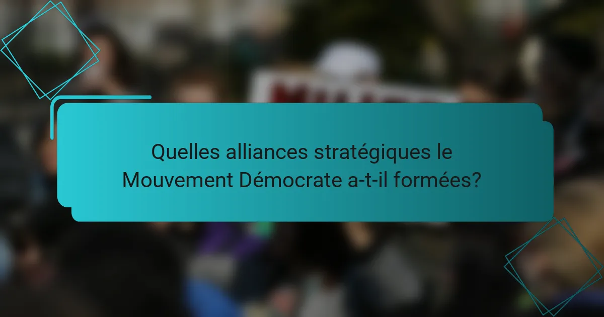 Quelles alliances stratégiques le Mouvement Démocrate a-t-il formées?