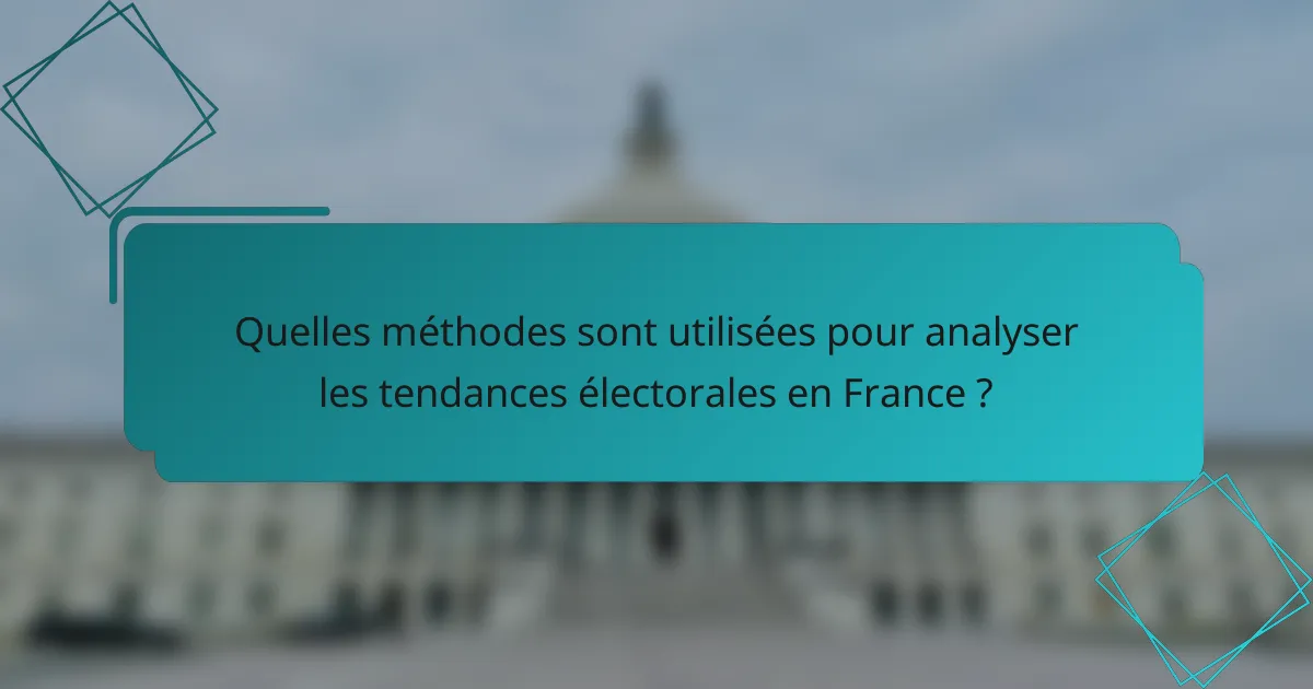 Quelles méthodes sont utilisées pour analyser les tendances électorales en France ?