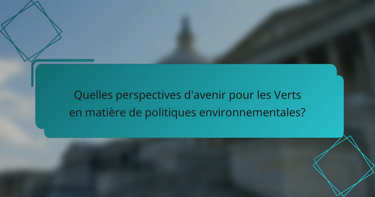 Quelles perspectives d'avenir pour les Verts en matière de politiques environnementales?