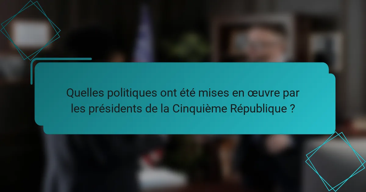 Quelles politiques ont été mises en œuvre par les présidents de la Cinquième République ?