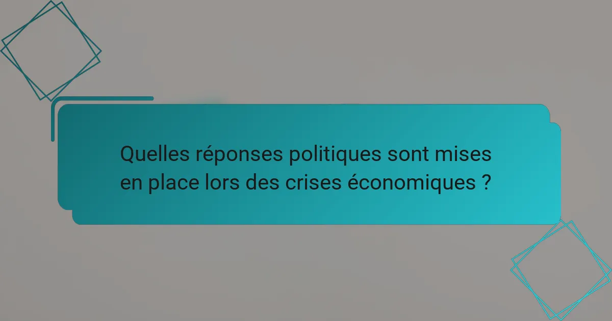 Quelles réponses politiques sont mises en place lors des crises économiques ?