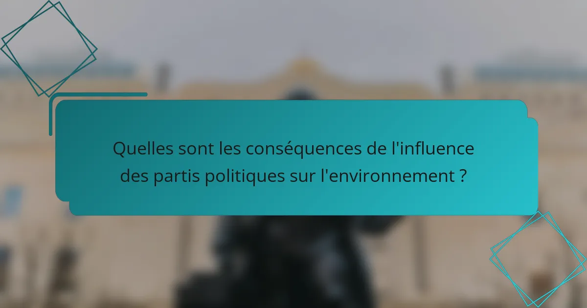 Quelles sont les conséquences de l'influence des partis politiques sur l'environnement ?