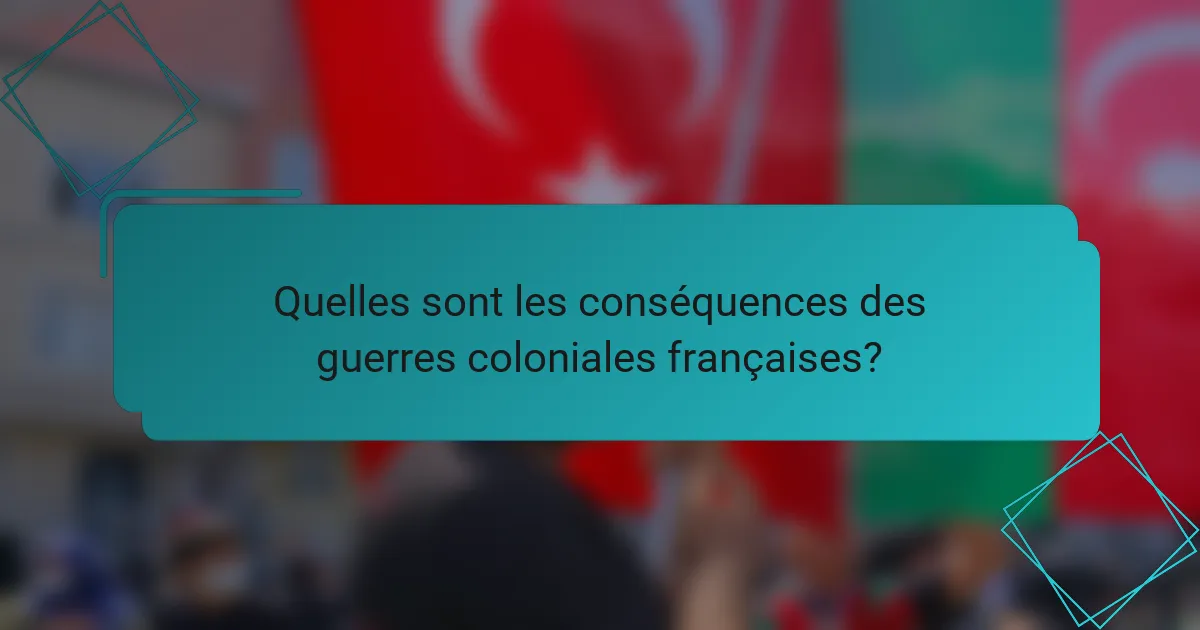 Quelles sont les conséquences des guerres coloniales françaises?