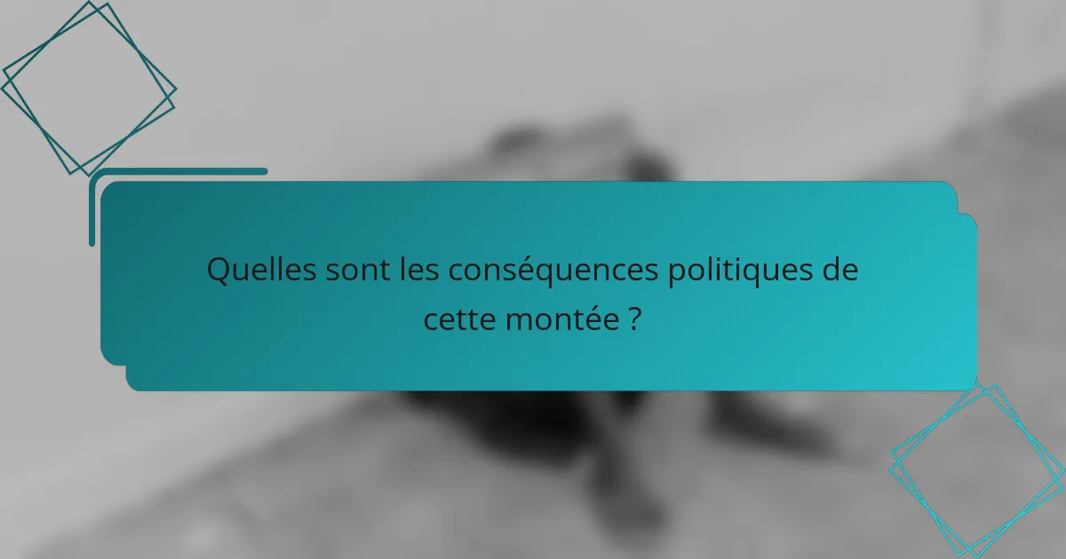 Quelles sont les conséquences politiques de cette montée ?