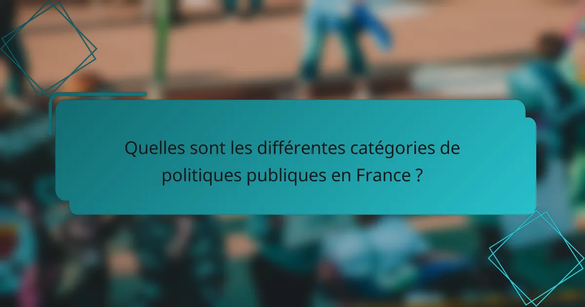 Quelles sont les différentes catégories de politiques publiques en France ?