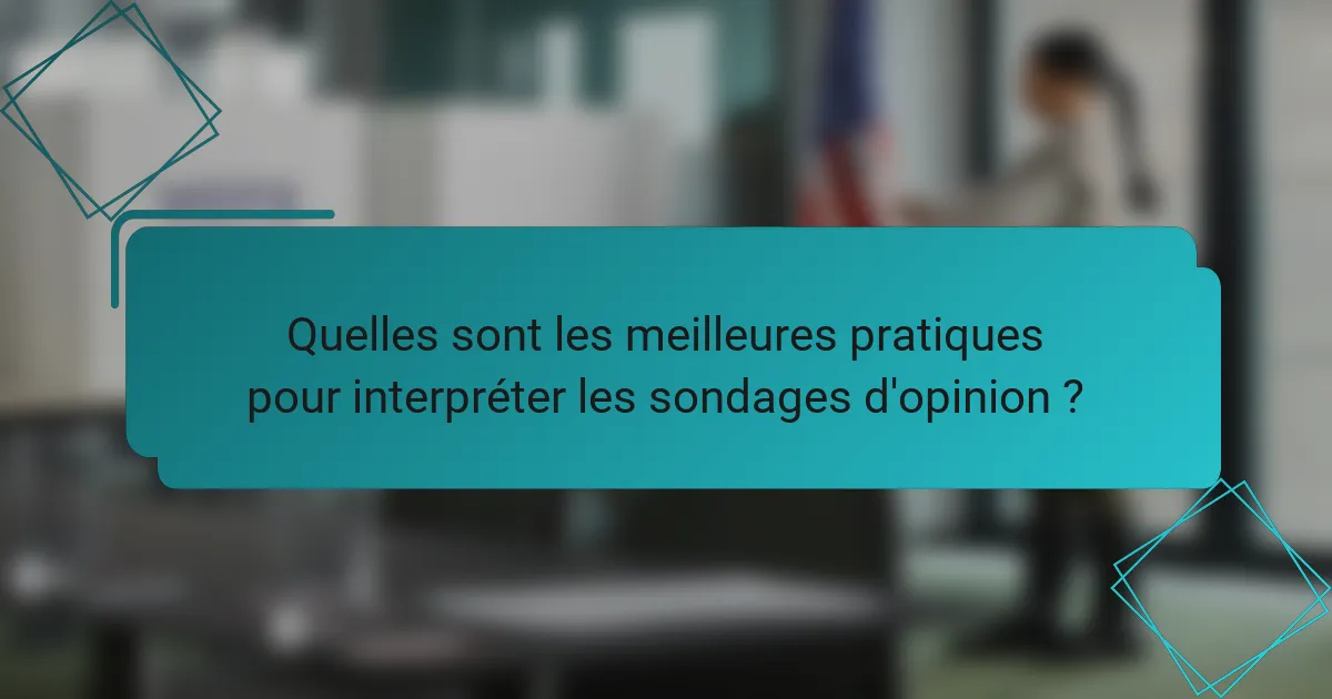Quelles sont les meilleures pratiques pour interpréter les sondages d'opinion ?