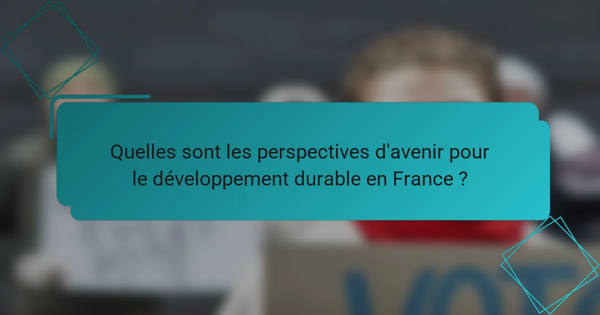 Quelles sont les perspectives d'avenir pour le développement durable en France ?