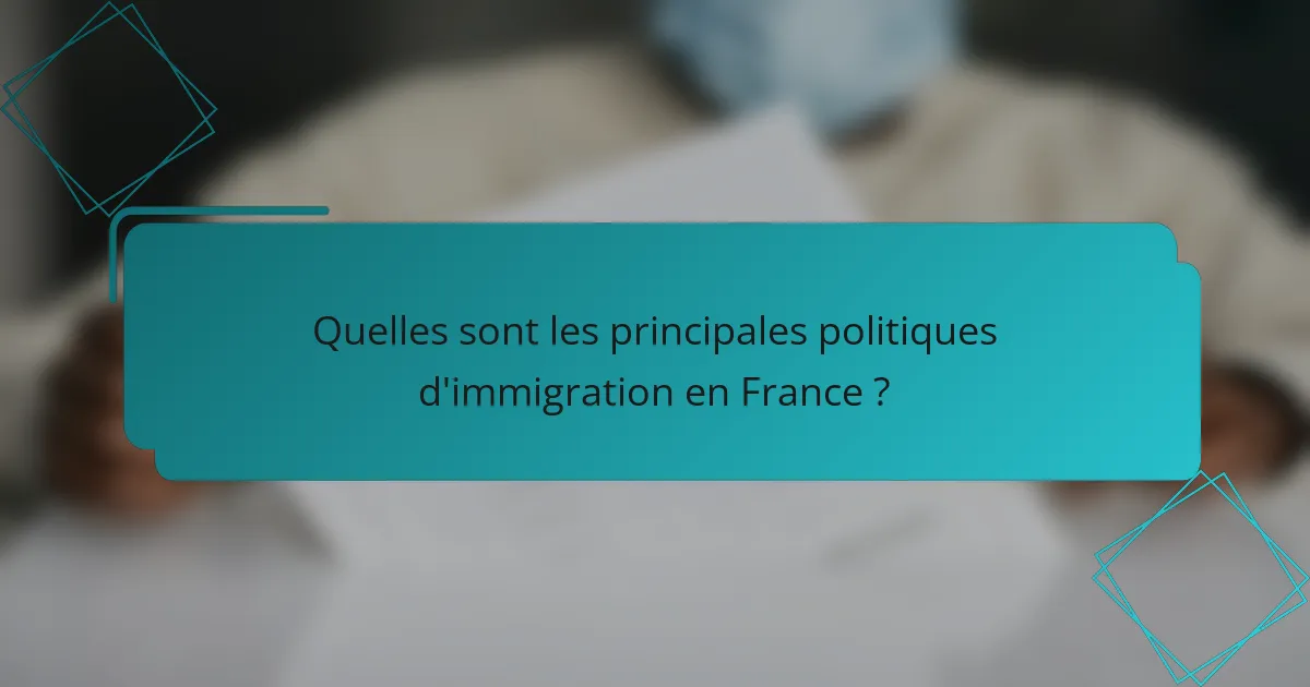 Quelles sont les principales politiques d'immigration en France ?