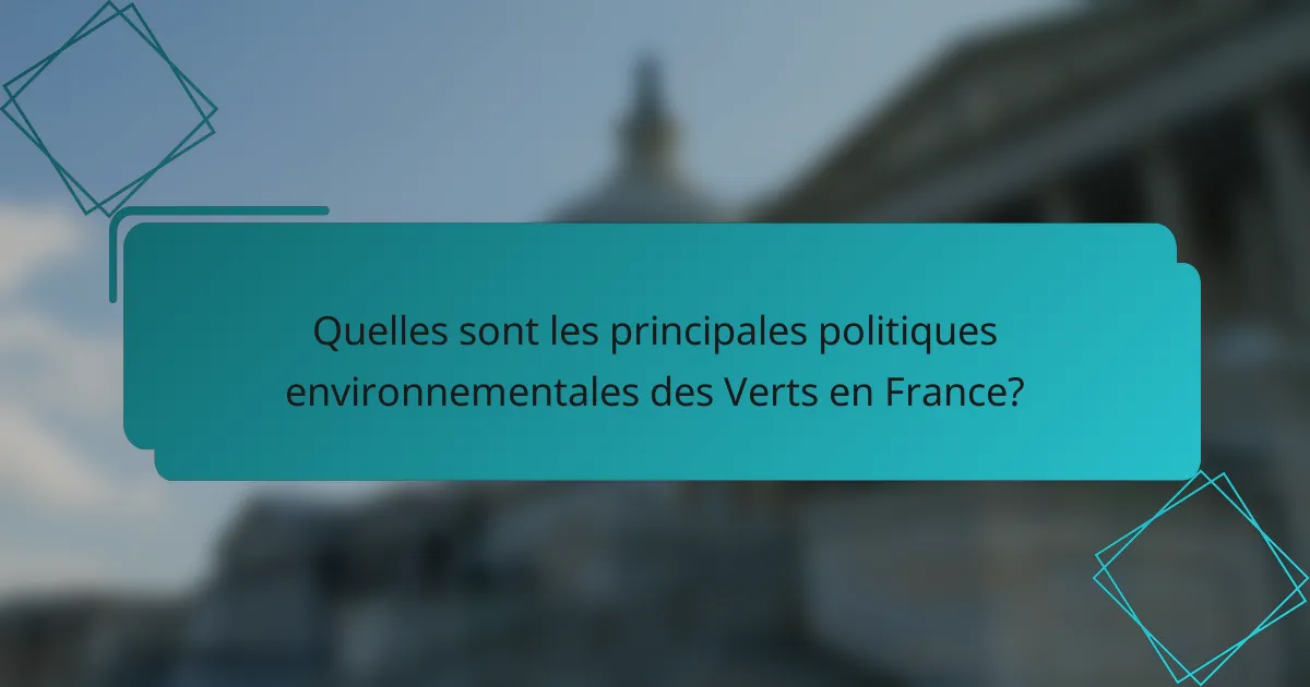 Quelles sont les principales politiques environnementales des Verts en France?
