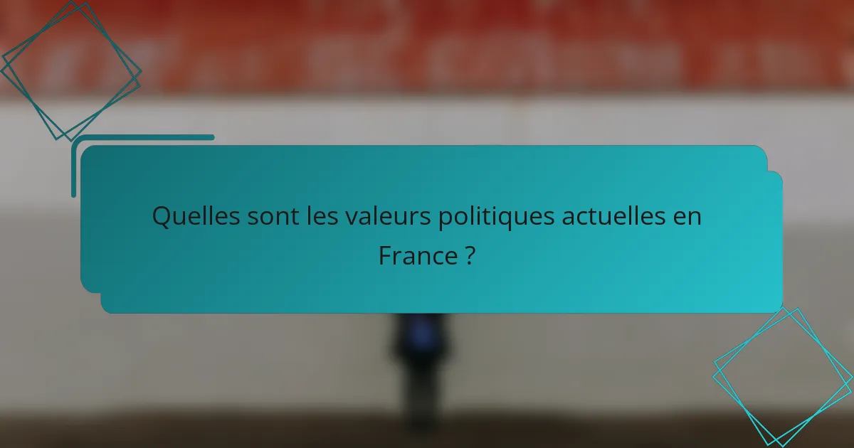 Quelles sont les valeurs politiques actuelles en France ?