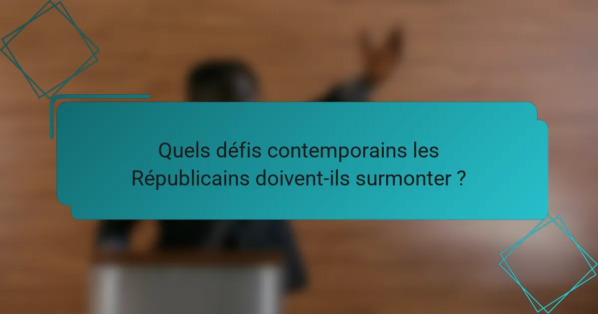 Quels défis contemporains les Républicains doivent-ils surmonter ?