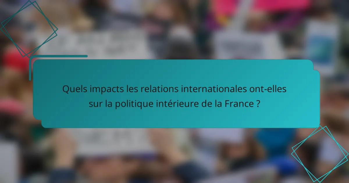 Quels impacts les relations internationales ont-elles sur la politique intérieure de la France ?