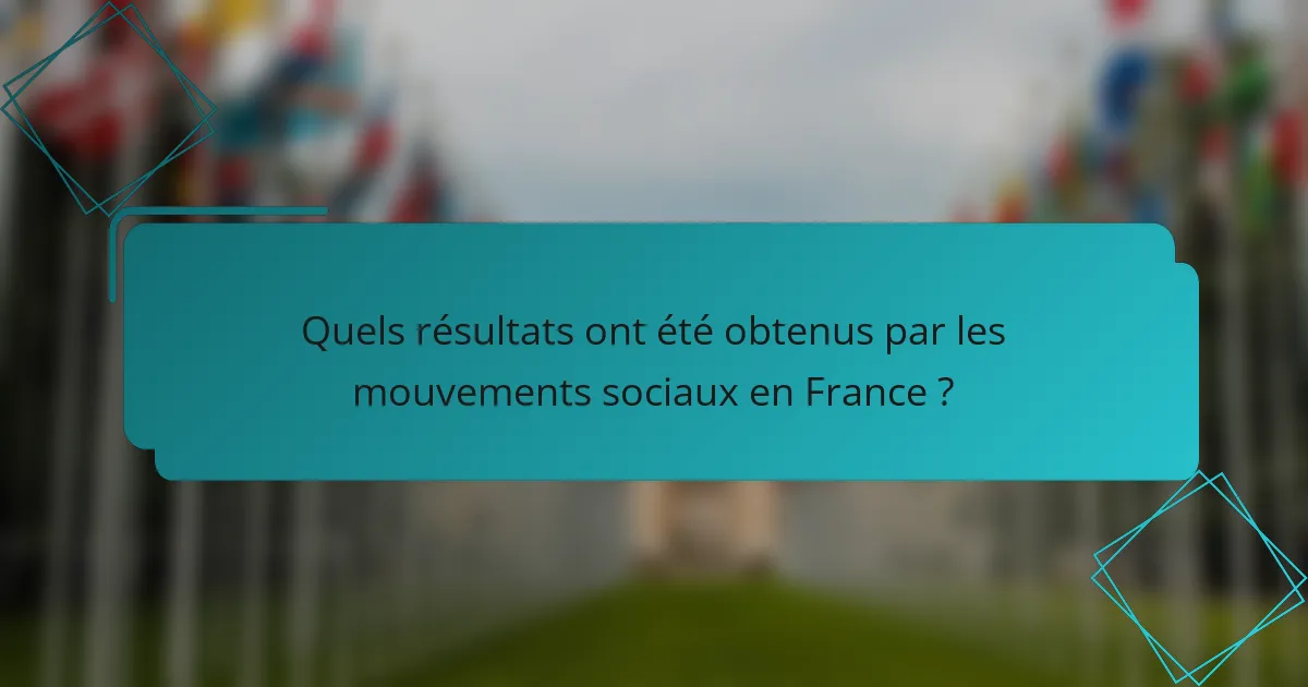 Quels résultats ont été obtenus par les mouvements sociaux en France ?