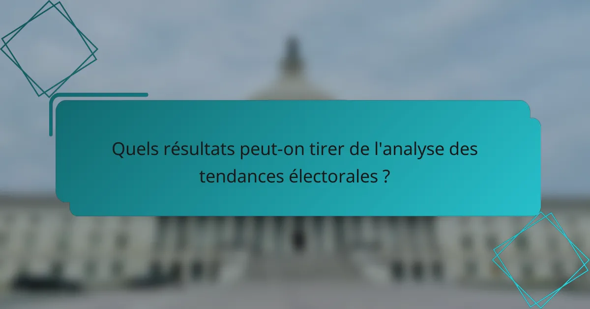 Quels résultats peut-on tirer de l'analyse des tendances électorales ?