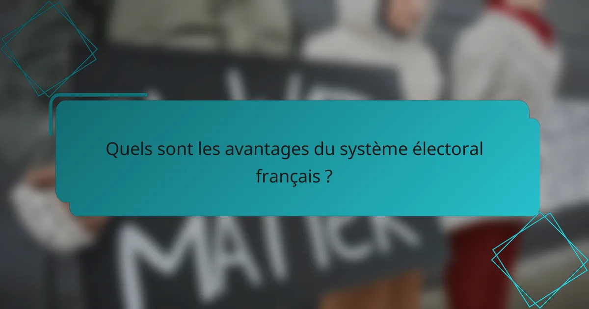 Quels sont les avantages du système électoral français ?