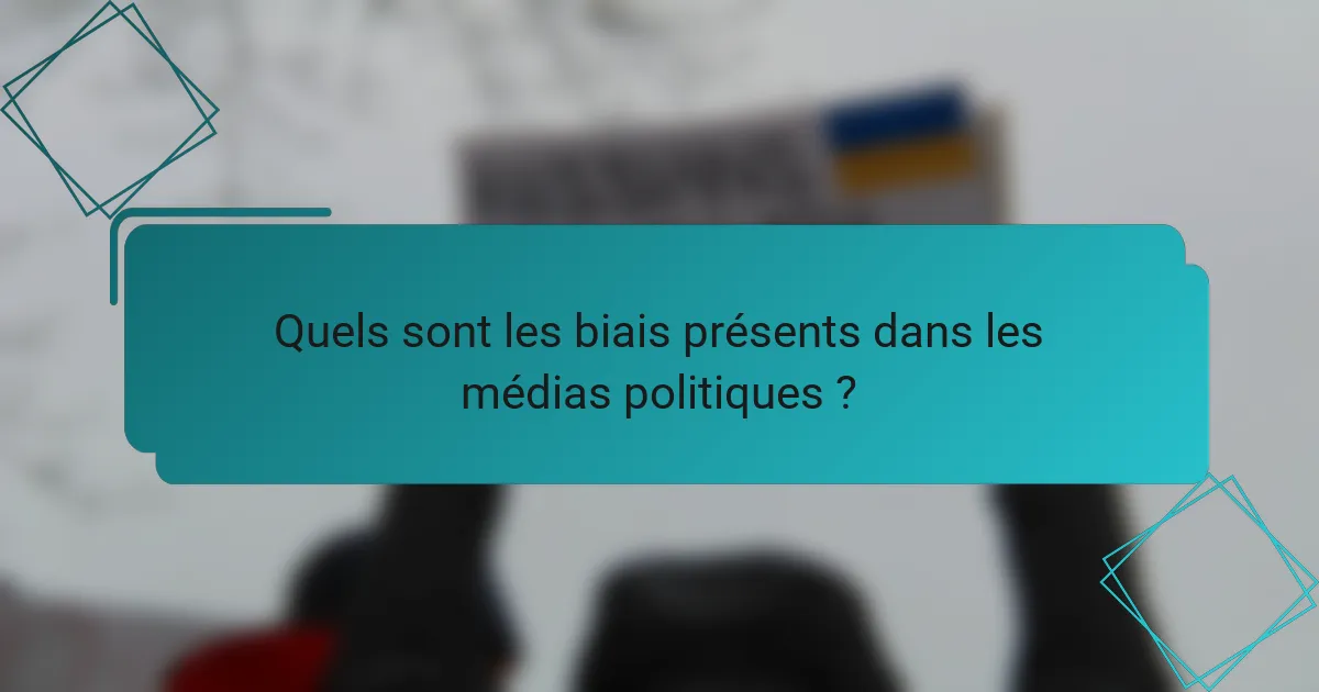 Quels sont les biais présents dans les médias politiques ?