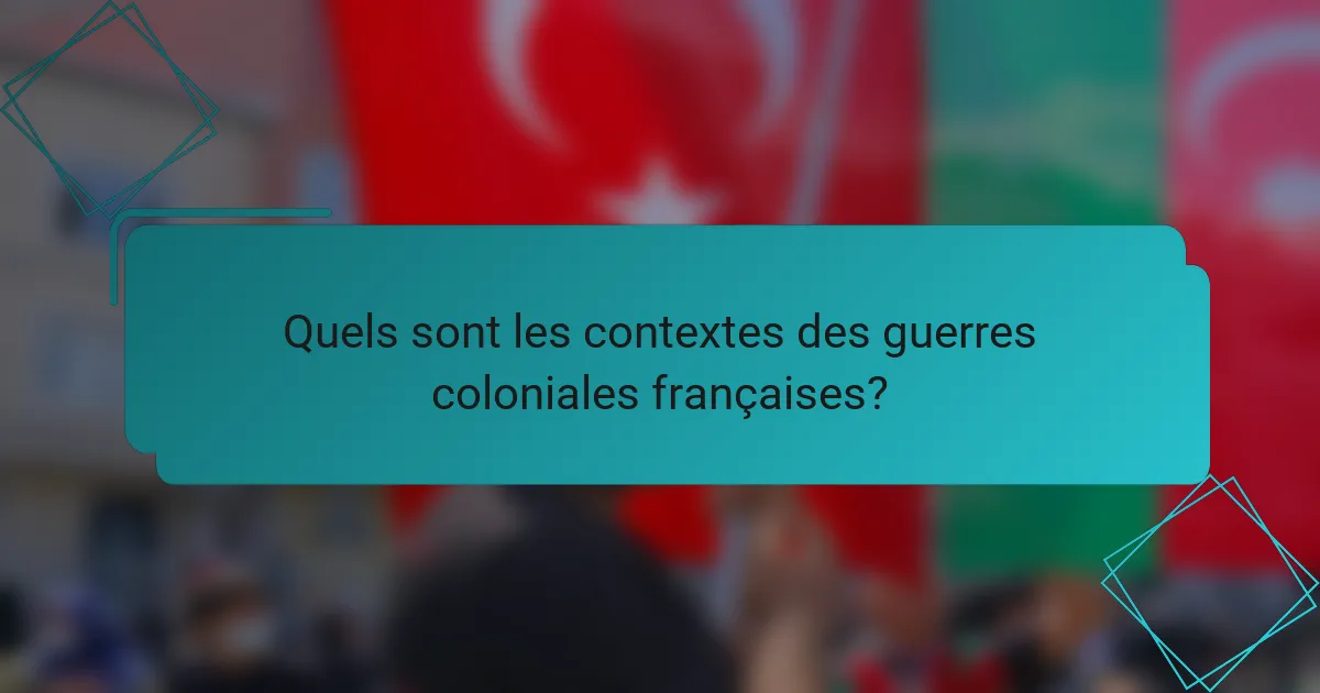 Quels sont les contextes des guerres coloniales françaises?