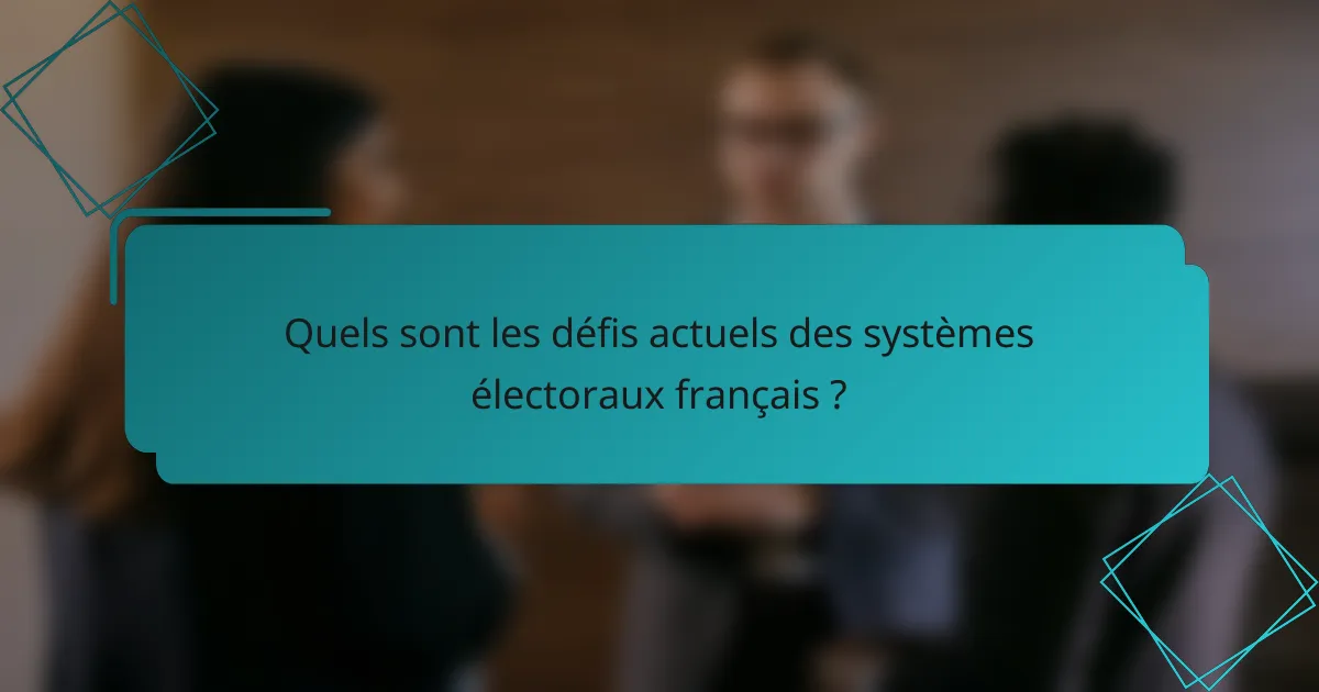 Quels sont les défis actuels des systèmes électoraux français ?