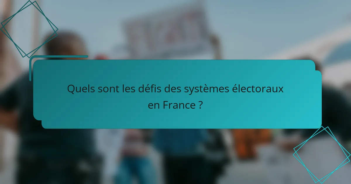 Quels sont les défis des systèmes électoraux en France ?