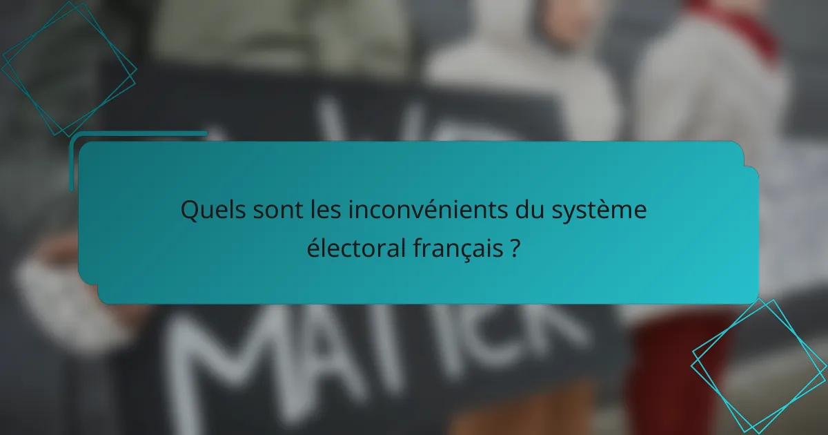 Quels sont les inconvénients du système électoral français ?