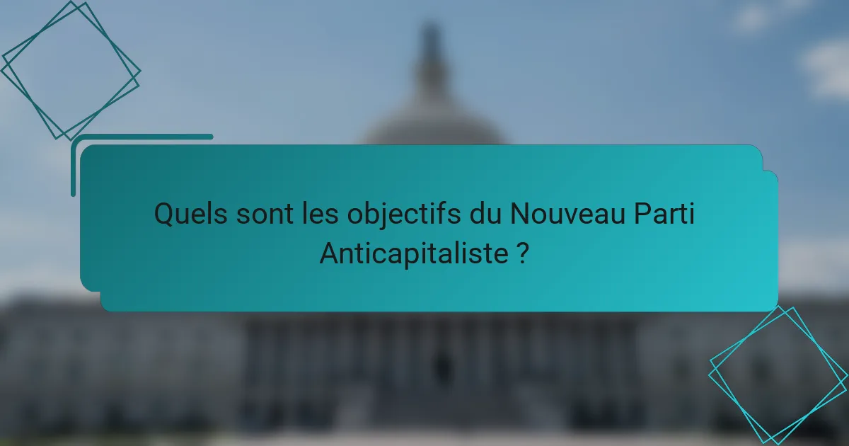 Quels sont les objectifs du Nouveau Parti Anticapitaliste ?