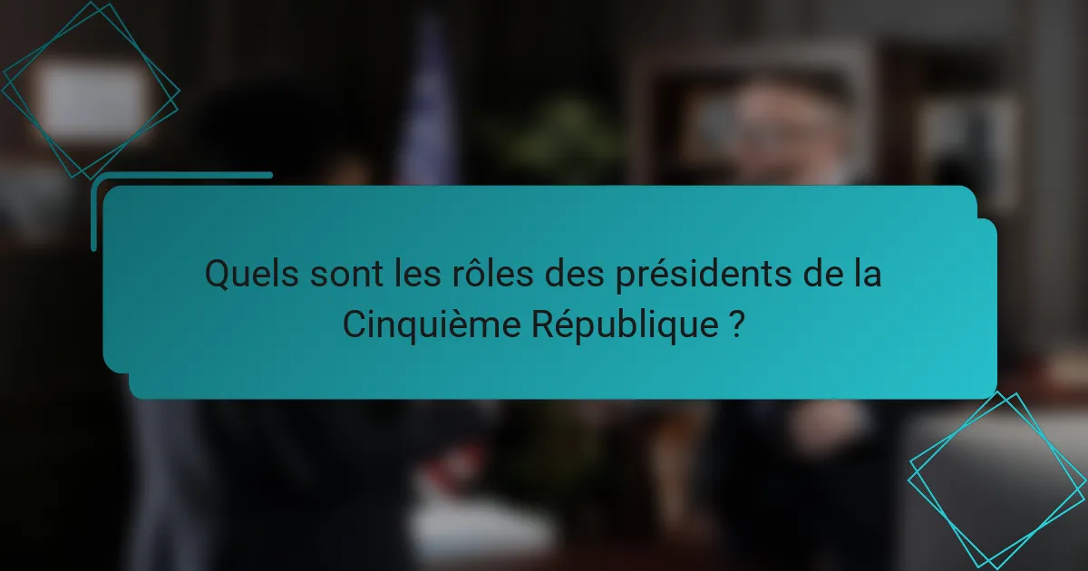 Quels sont les rôles des présidents de la Cinquième République ?