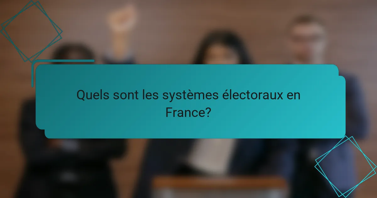 Quels sont les systèmes électoraux en France ?