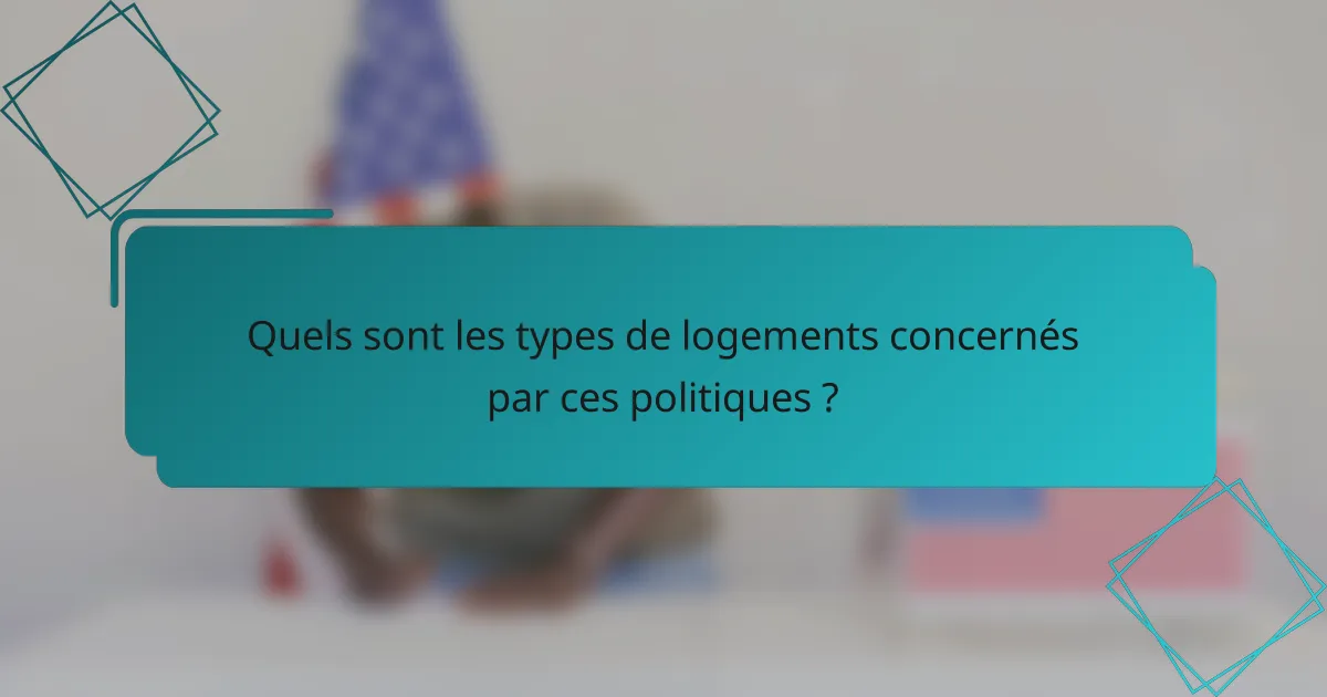 Quels sont les types de logements concernés par ces politiques ?