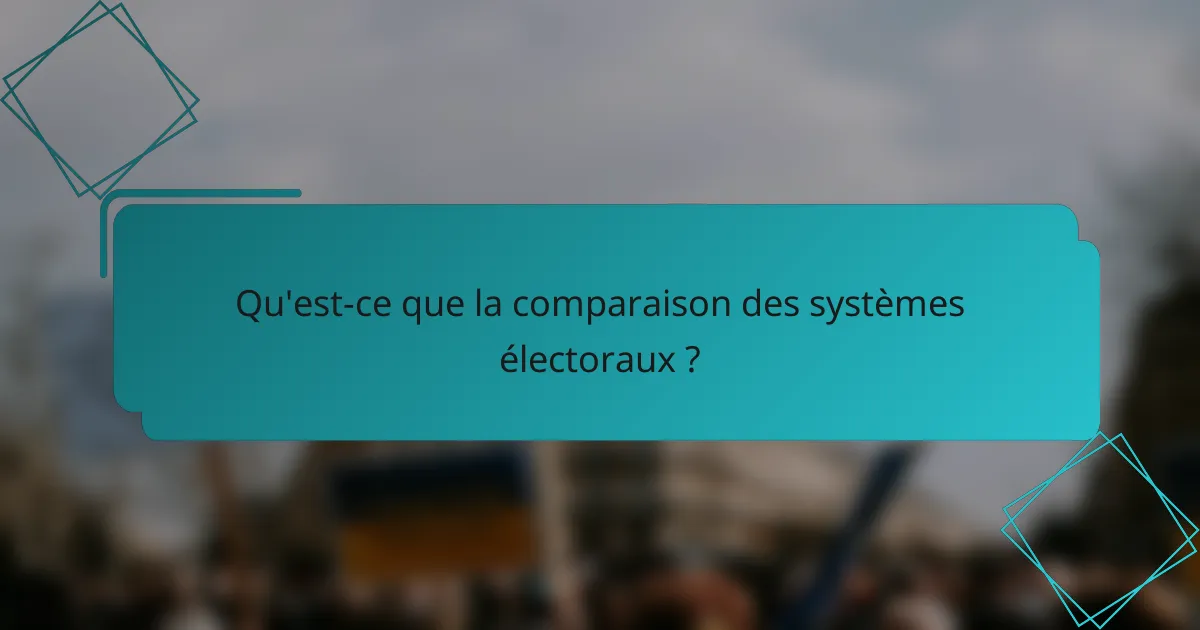 Qu'est-ce que la comparaison des systèmes électoraux ?