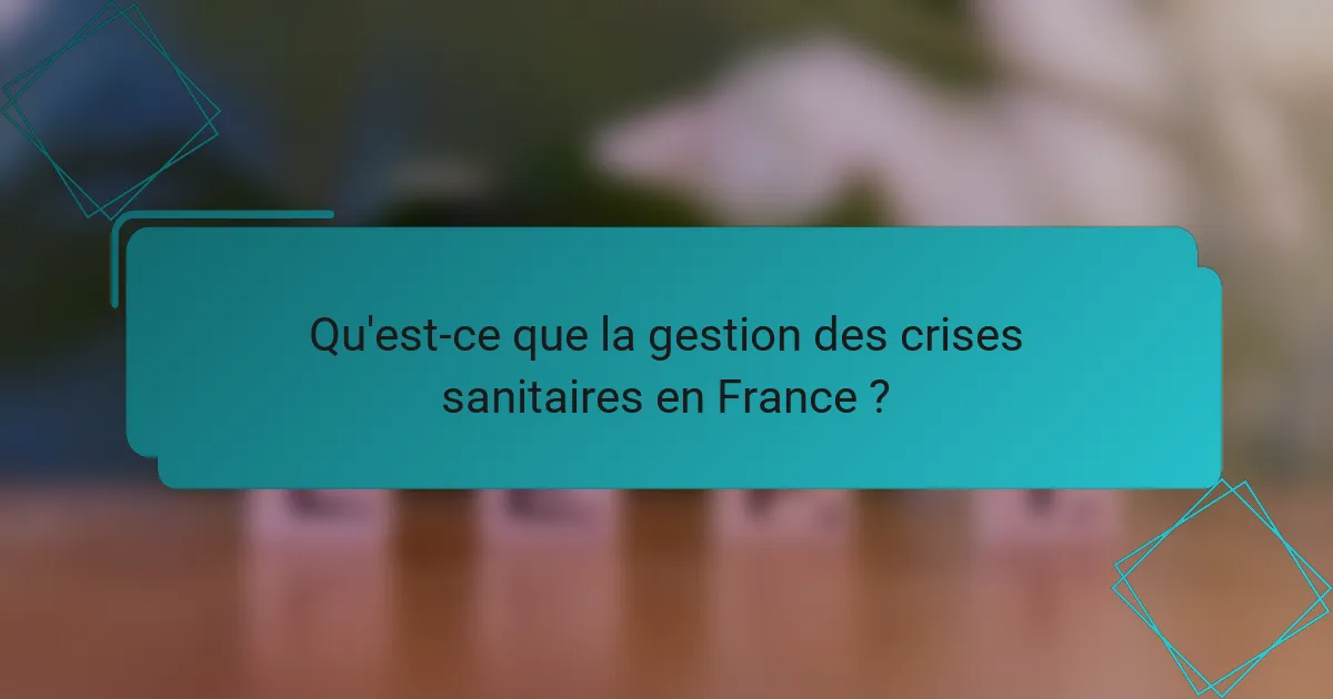 Qu'est-ce que la gestion des crises sanitaires en France ?