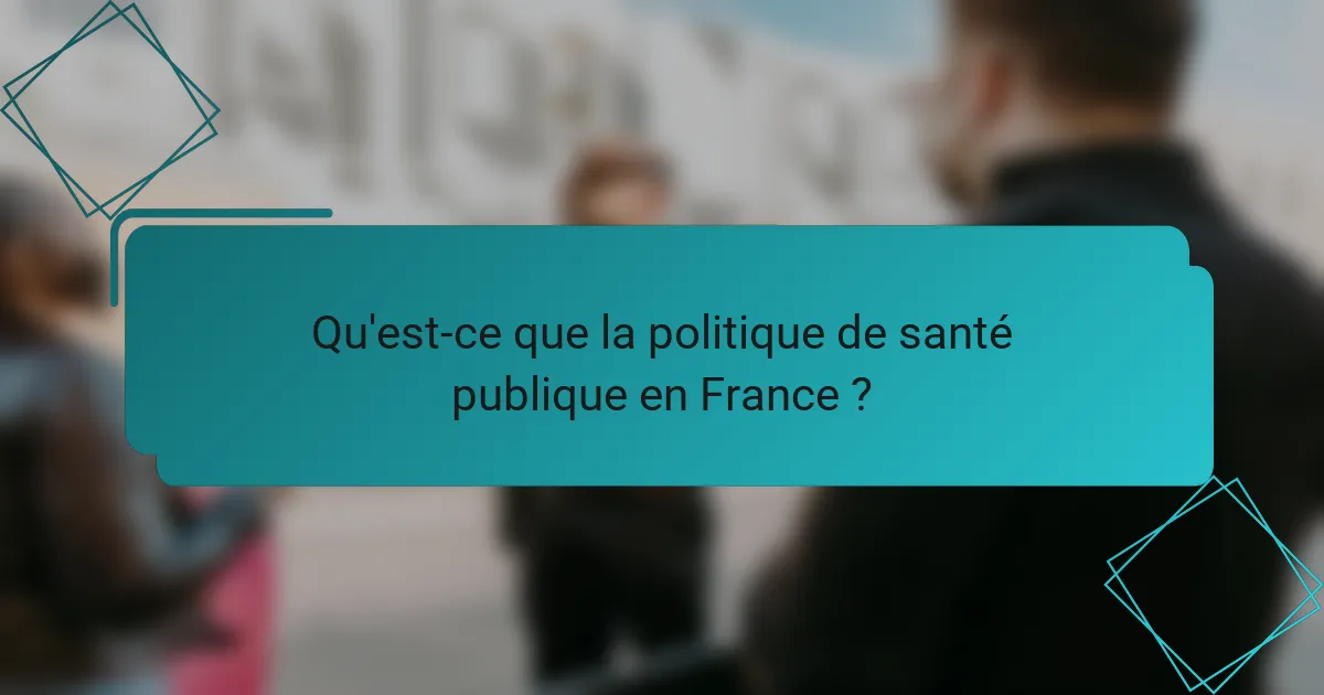 Qu'est-ce que la politique de santé publique en France ?