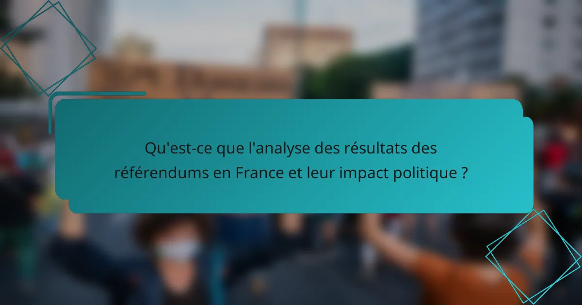 Qu'est-ce que l'analyse des résultats des référendums en France et leur impact politique ?