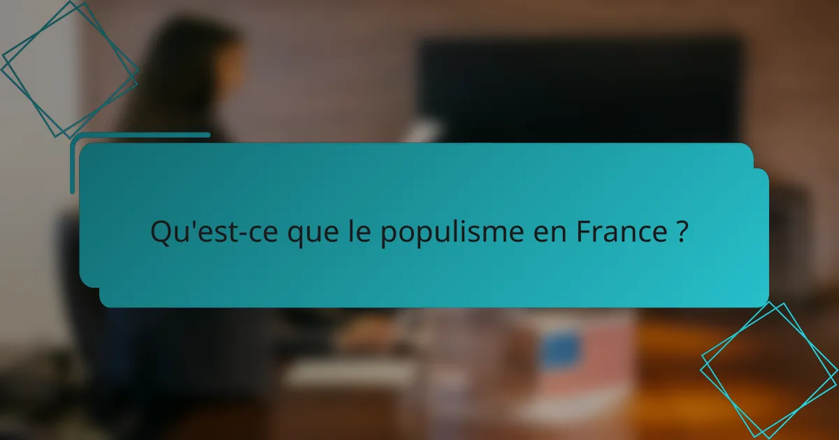 Qu'est-ce que le populisme en France ?