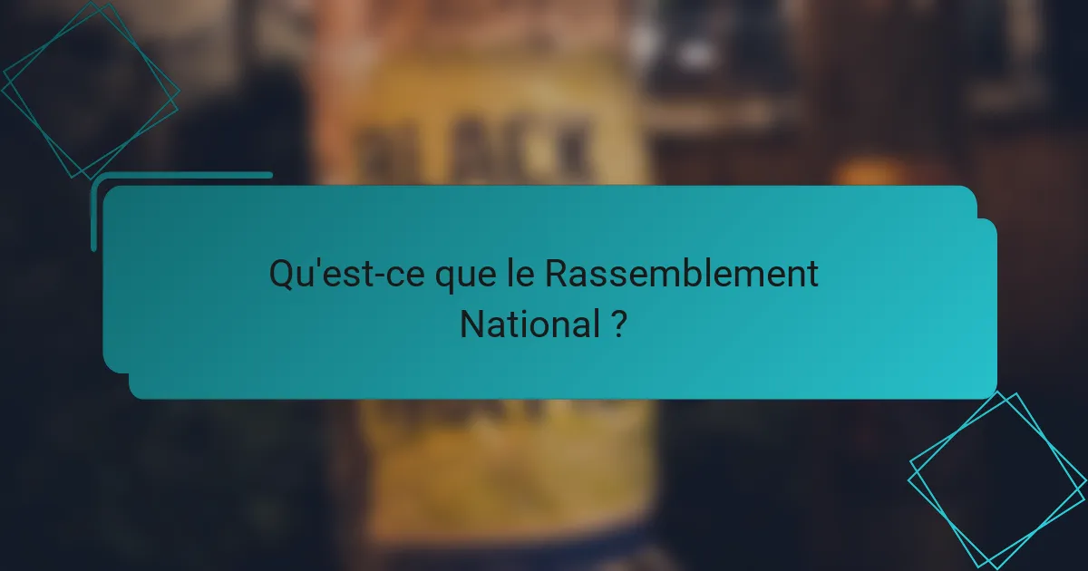 Qu'est-ce que le Rassemblement National ?